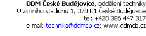 Textové pole: DDM České Budějovice, oddělení techniky
U Zimního stadionu 1, 370 01 České Budějovice
tel: +420 386 447 317
e-mail: technika@ddmcb.cz; www.ddmcb.cz
